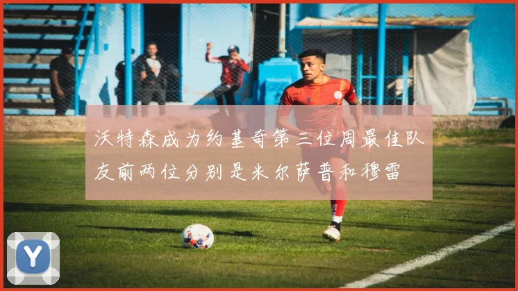 沃特森成为约基奇第三位周最佳队友前两位分别是米尔萨普和穆雷