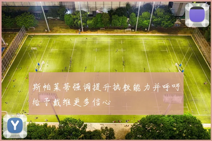 斯帕莱蒂强调提升执教能力并呼吁给予戴维更多信心